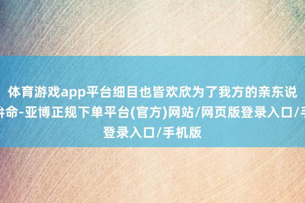 体育游戏app平台细目也皆欢欣为了我方的亲东说念主拚命-亚博正规下单平台(官方)网站/网页版登录入口/手机版