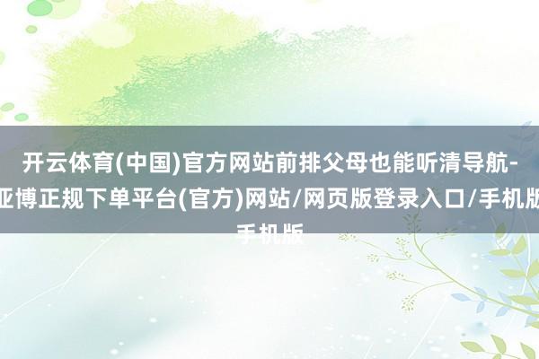 开云体育(中国)官方网站前排父母也能听清导航-亚博正规下单平台(官方)网站/网页版登录入口/手机版