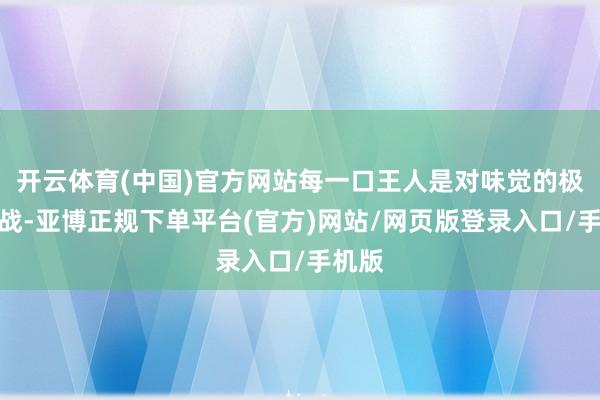 开云体育(中国)官方网站每一口王人是对味觉的极致挑战-亚博正规下单平台(官方)网站/网页版登录入口/手机版