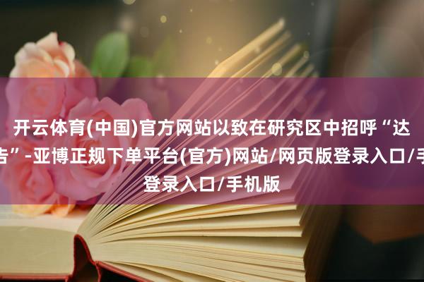 开云体育(中国)官方网站以致在研究区中招呼“达康文告”-亚博正规下单平台(官方)网站/网页版登录入口/手机版