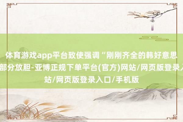 体育游戏app平台致使强调“刚刚齐全的韩好意思魁首会谈的部分放胆-亚博正规下单平台(官方)网站/网页版登录入口/手机版