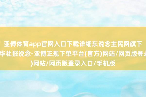亚傅体育app官网入口下载详细东说念主民网旗下海客新闻、新华社报说念-亚博正规下单平台(官方)网站/网页版登录入口/手机版