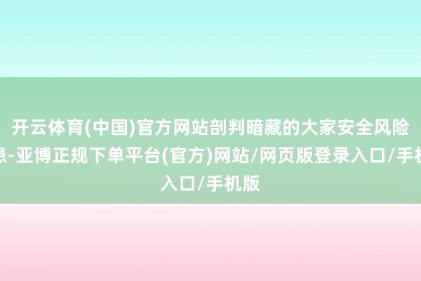 开云体育(中国)官方网站剖判暗藏的大家安全风险隐患-亚博正规下单平台(官方)网站/网页版登录入口/手机版