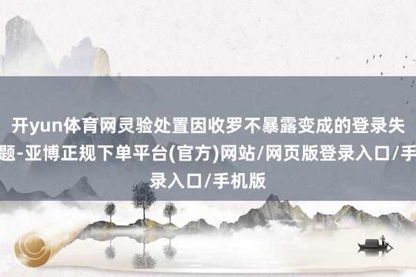 开yun体育网灵验处置因收罗不暴露变成的登录失败问题-亚博正规下单平台(官方)网站/网页版登录入口/手机版